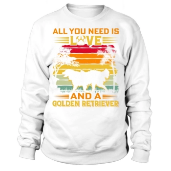 All I need is love and a golden retriever Sweatshirt