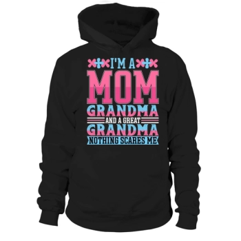 Im A Mom Grandma And A Great Grandma Nothing Scares Me Hoodies