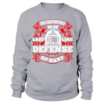 Our firefighters are our last line of defense, baby 1 Sweatshirt