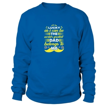 Im Lucky As I Can Be The Worlds Greatest Dad Belongs To Me Sweatshirt