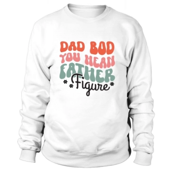Dad Bod You mean father figure Sweatshirt