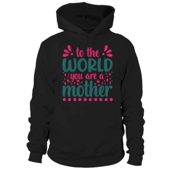 To the world you are Mother Hoodies