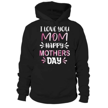 I Love Mom Happy Mother's Day Hoodies