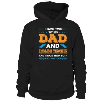 I have two titles Dad and English teacher and I rock them both Hoodies