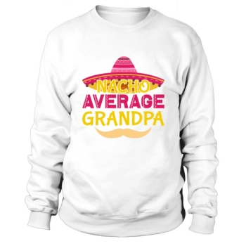 Nacho Average Grandpa Cinco de Sweatshirt