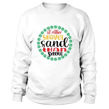 I would rather shovel sand than snow Merry Christmas Sweatshirt