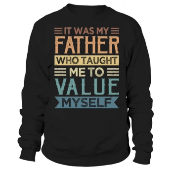 It was my father who taught me to appreciate myself Sweatshirt