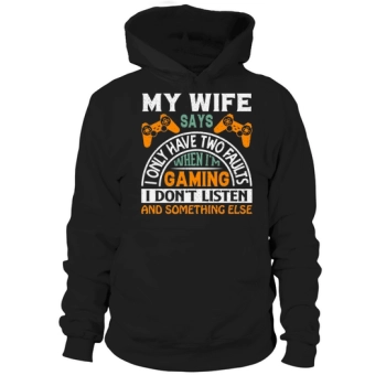 My wife says I only have two faults when Im playing, I dont listen and something else Hoodies