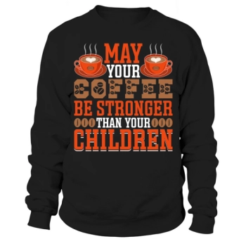 May Your Coffee Be Stronger Than Your Kids Sweatshirt