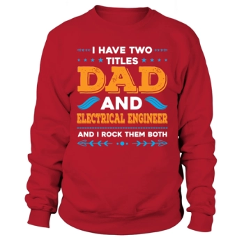 I have two titles, Dad and Electrical Engineer, and I rock them both Sweatshirt