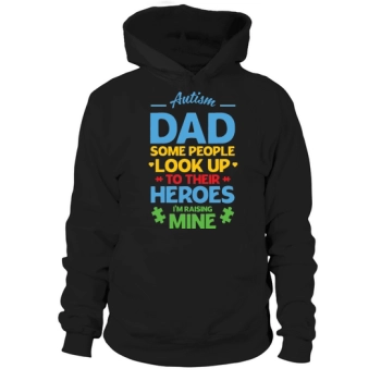 Autism Dad Some people look up to their heroes I raise mine Hoodies