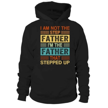 I am not the stepfather I am the father who stepped up Hoodies