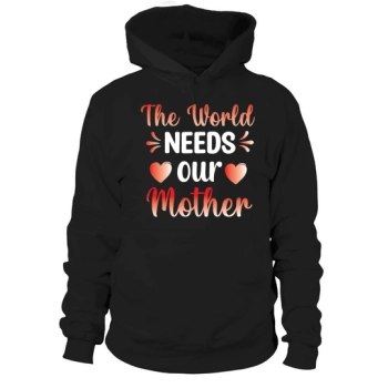 The World Needs Our Mother Hoodies