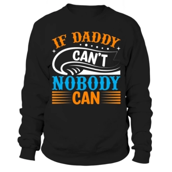 If Daddy can't, no one can Sweatshirt