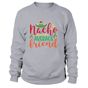 Nacho Average Friend Sweatshirt