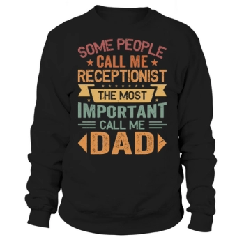 Some people call me the receptionist, the most important people call me Dad Sweatshirt.