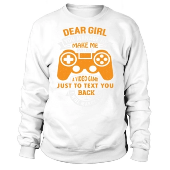 Dear girl, you manage to make me stop a video game just to text you back I will marry you (1) Sweatshirt