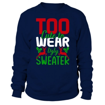 Too Cute To Wear Ugly Sweatshirt