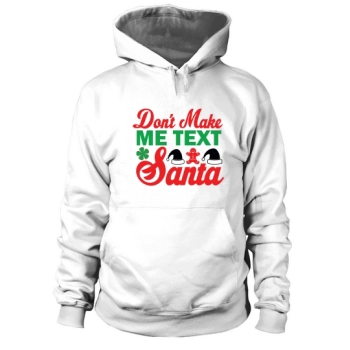 Dont Make Me Text Santa Merry Christmas Hoodies