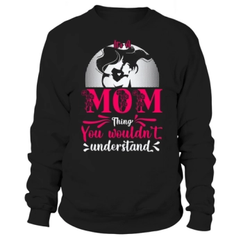 Its A Mom Thing You Would Not Understand Sweatshirt