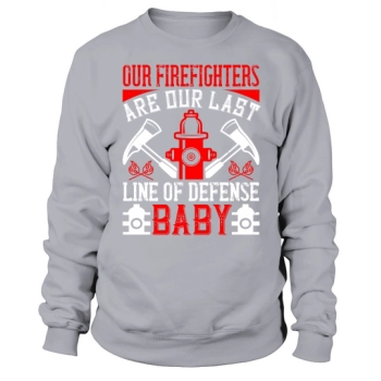 Our firefighters are our last line of defense, baby Sweatshirt