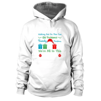 Nobody Walking Out On This Fun Old Fashioned Family Christmas Were All In This Together Hoodies