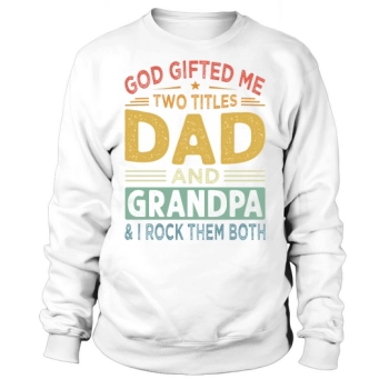 God Gave Me Two Titles Dad and Grandpa & I Rock Them Both Sweatshirt