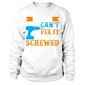 If dad can not fix it, everything is screwed Sweatshirt.