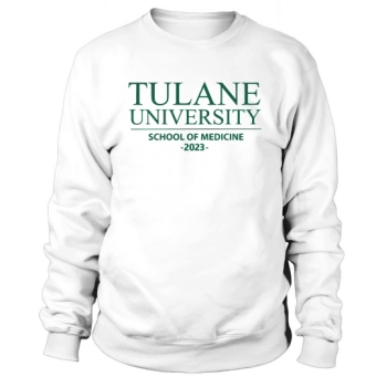 TULANE UNIVERSITY SCHOOL OF MEDICINE CLASS OF 2023 Sweatshirt