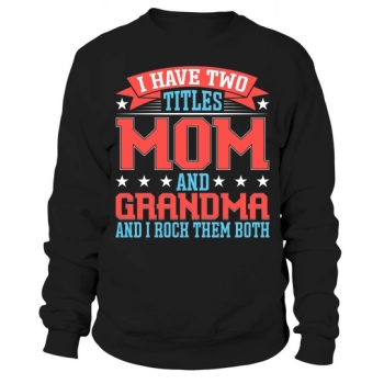 I Have Two Titles Mom and Grandma And I Rock Them Both Sweatshirt