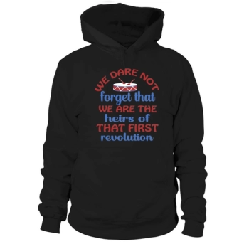 We dare not forget that we are the heirs of that first revolution Hooded Sweatshirt