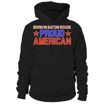 Independence Day Born In Baton Rouge Proud American Hoodies