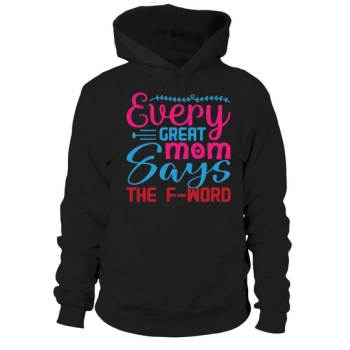 Every Great Mom Says the F Word Hoodies