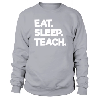 Eat Sleep Teach design for teachers and college professors Sweatshirt