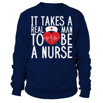 It takes a real man to be a nurse Sweatshirt
