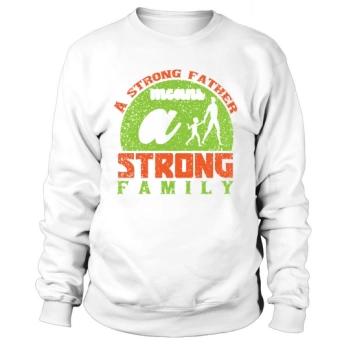 A strong father means a strong family Sweatshirt