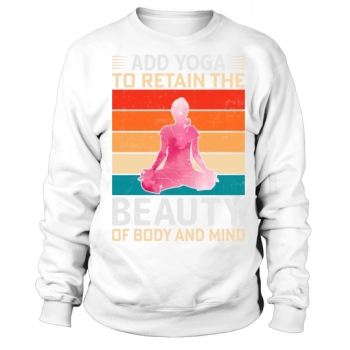 Add yoga to preserve the beauty of body and mind Sweatshirt