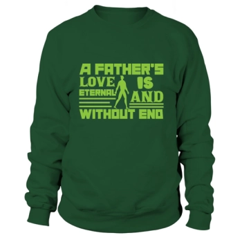 A father's love is eternal and unending Fathers Day Sweatshirt.