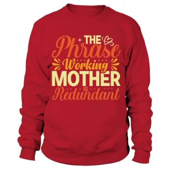 The phrase working mom is redundant Sweatshirt