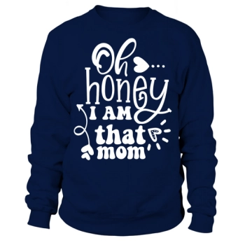 Oh Honey I Am That Mom Sweatshirt