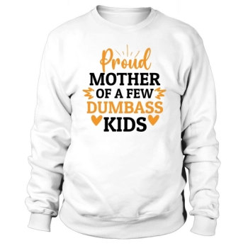 Proud mom of some dumbass kids Sweatshirt