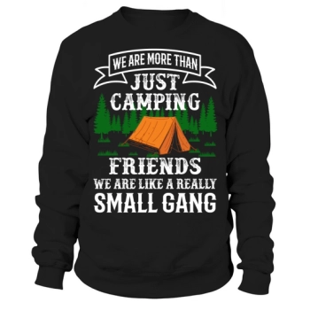 We are more than just camping friends, we are like a real little gang Sweatshirt