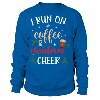 I run on coffee and Christmas Cheer Sweatshirt