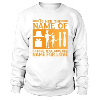 To her, father was just another name for love Sweatshirt