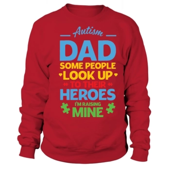 Autism Dad Some people look up to their heroes I raise mine Sweatshirt