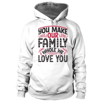 You make our family complete, we love you Hoodies