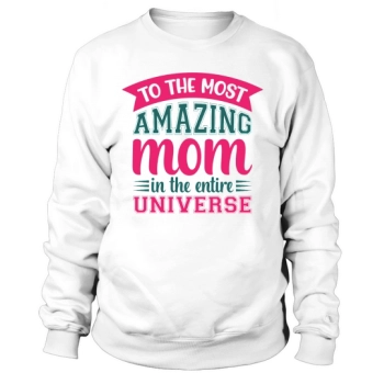 To The Most Amazing Mom In The Whole Universe Sweatshirt