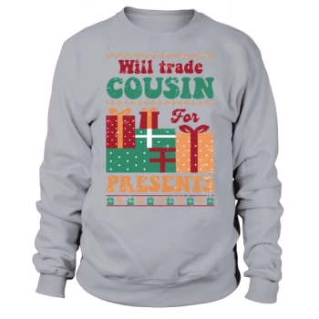 Will trade cousin for presents Ugly Christmas Sweatshirt