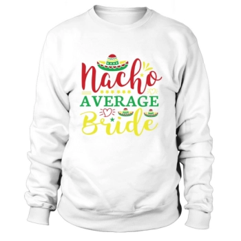 Nacho Average Bride Sweatshirt