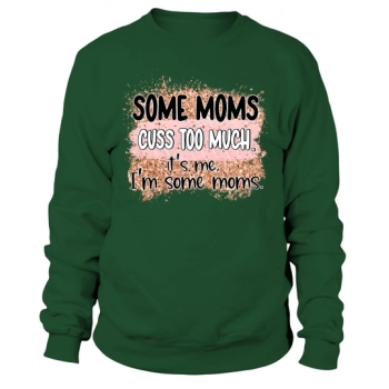 Some moms cuss too much It s me I m some moms sublimation Sweatshirt